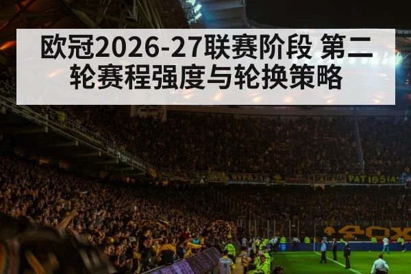 欧冠2026-27联赛阶段 第二轮赛程强度与轮换策略