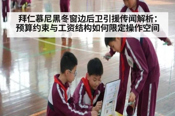 拜仁慕尼黑冬窗边后卫引援传闻解析：预算约束与工资结构如何限定操作空间