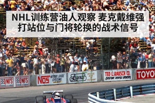 NHL训练营油人观察 麦克戴维强打站位与门将轮换的战术信号