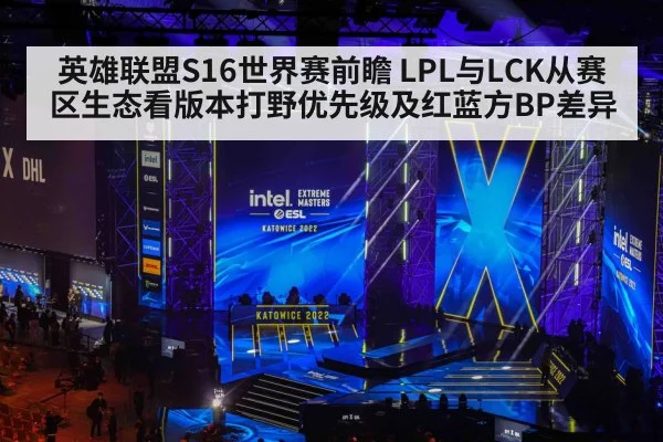 英雄联盟S16世界赛前瞻 LPL与LCK从赛区生态看版本打野优先级及红蓝方BP差异